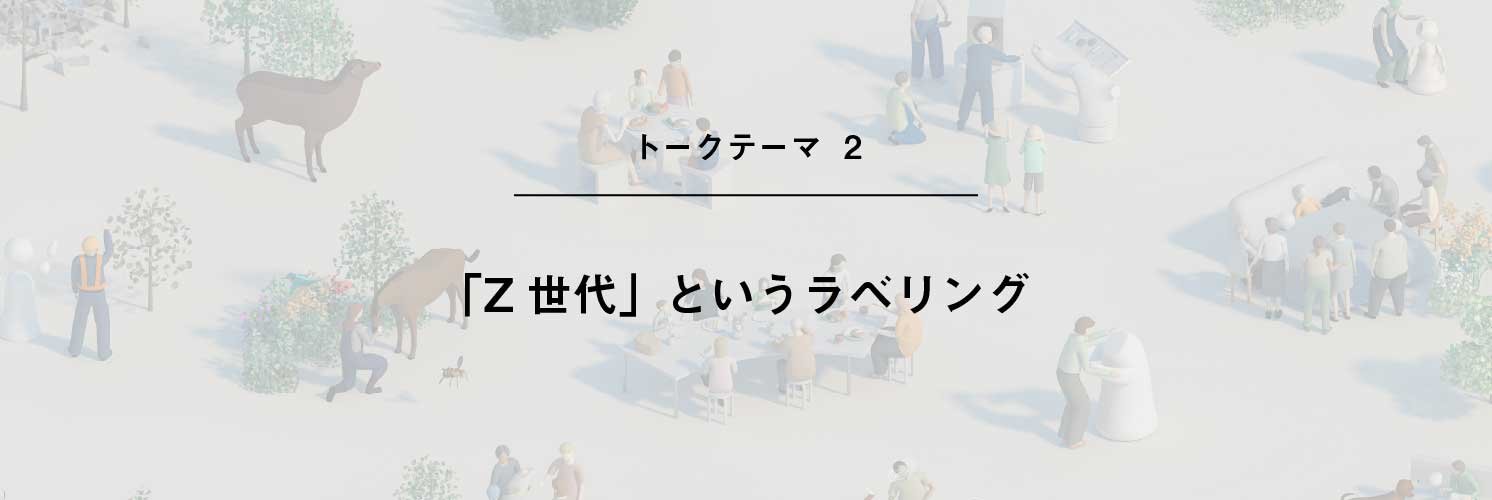 トークテーマ「『Z世代』というラベリング」 | Make New Magazine「未来の定番」をつくるために、パナソニックのリアルな姿を伝えるメディア